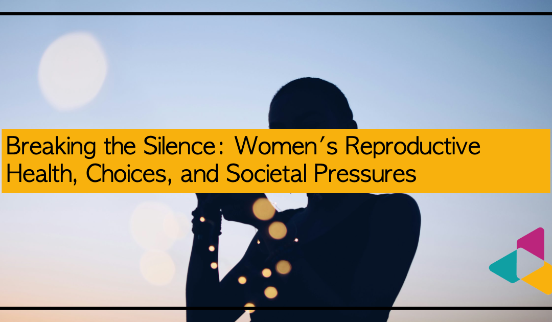 Breaking the Silence: Women's Reproductive Health, Choices, and Societal Pressures