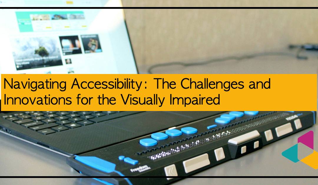 Navigating Accessibility: The Challenges and Innovations for the Visually Impaired