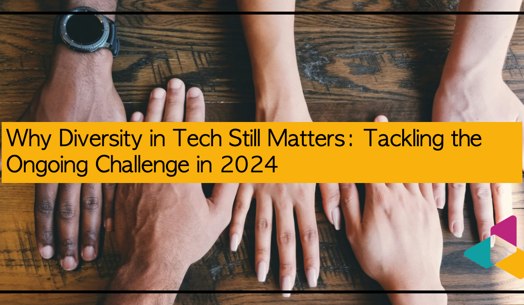 Why Diversity in Tech Still Matters: Tackling the Ongoing Challenge in 2024