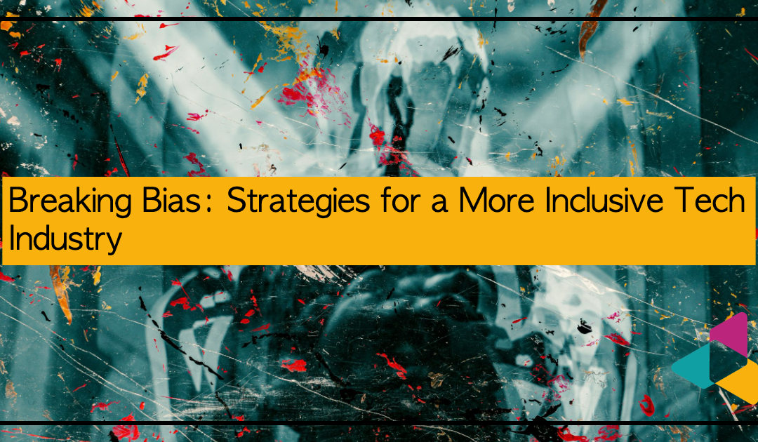 Breaking Bias: Strategies for a More Inclusive Tech Industry