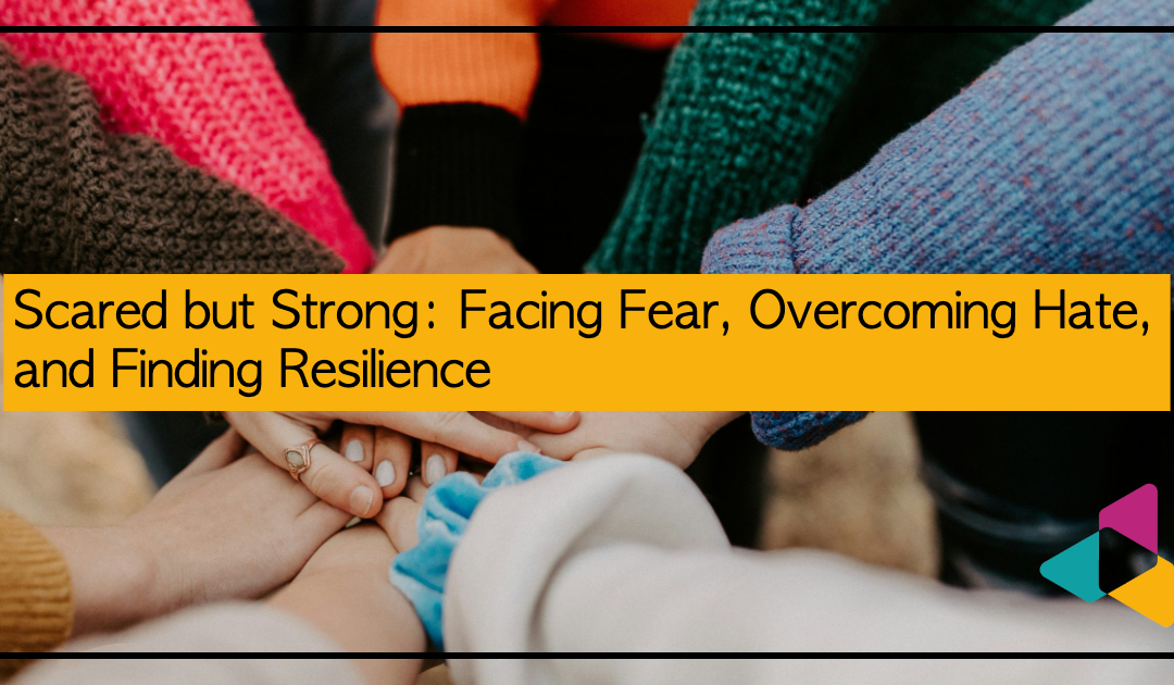 Scared but Strong: Facing Fear, Overcoming Hate, and Finding Resilience